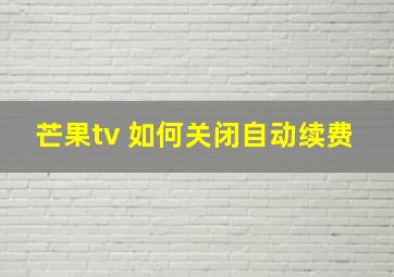 芒果tv 如何关闭自动续费